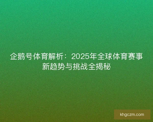 企鹅号体育解析：2025年全球体育赛事新趋势与挑战全揭秘